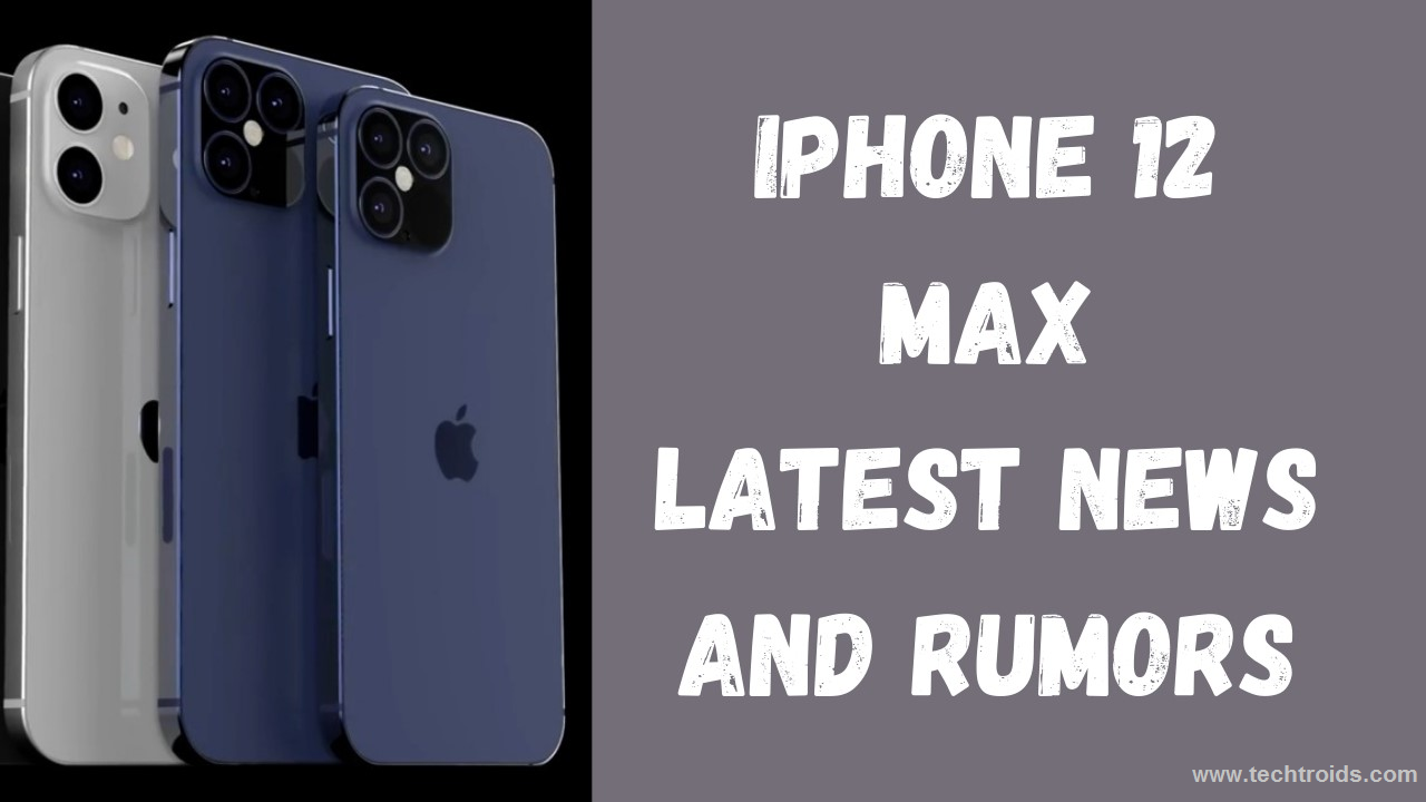 iPhone 12 Max: Latest news and rumors